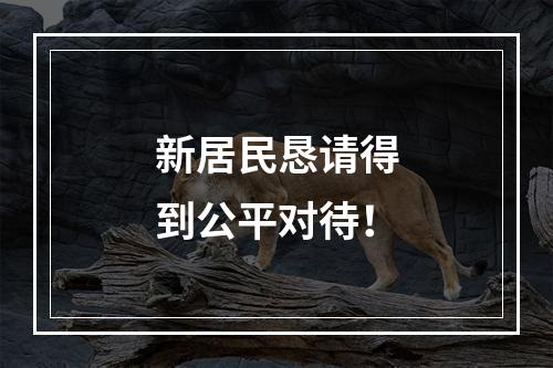 新居民恳请得到公平对待！