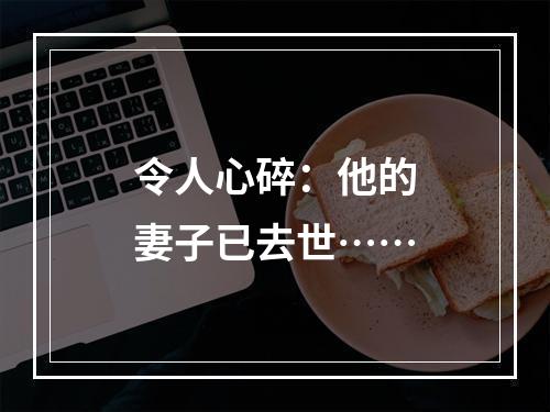 令人心碎：他的妻子已去世……