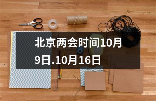 北京两会时间10月9日.10月16日