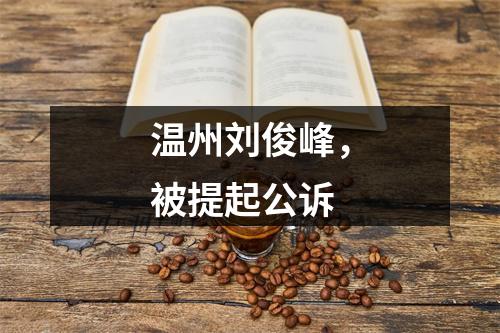 温州刘俊峰，被提起公诉