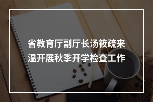 省教育厅副厅长汤筱疏来温开展秋季开学检查工作