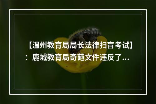 【温州教育局局长法律扫盲考试】：鹿城教育局奇葩文件违反了中国多少法律法规？