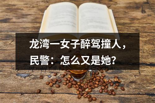 龙湾一女子醉驾撞人，民警：怎么又是她？