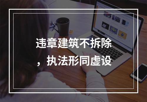 违章建筑不拆除，执法形同虚设