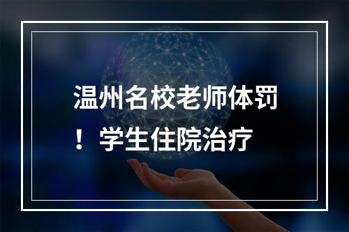 温州名校老师体罚！学生住院治疗