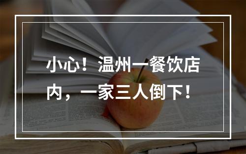 小心！温州一餐饮店内，一家三人倒下！