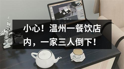 小心！温州一餐饮店内，一家三人倒下！