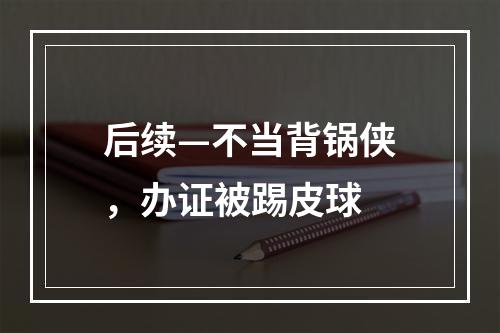 后续—不当背锅侠，办证被踢皮球