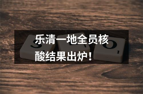 乐清一地全员核酸结果出炉！