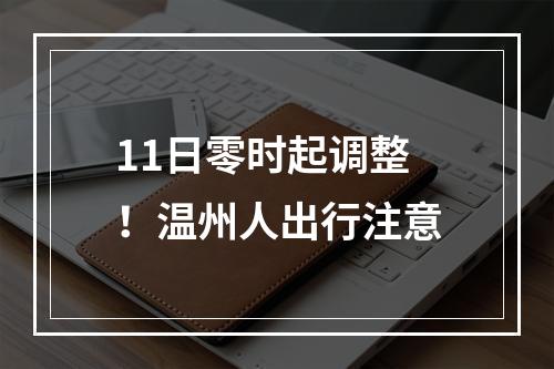 11日零时起调整！温州人出行注意