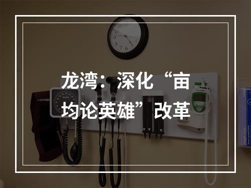 龙湾：深化“亩均论英雄”改革