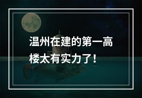 温州在建的第一高楼太有实力了！