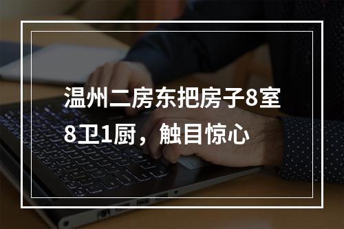 温州二房东把房子8室8卫1厨，触目惊心