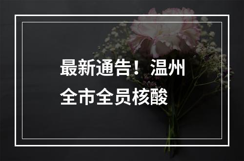 最新通告！温州全市全员核酸