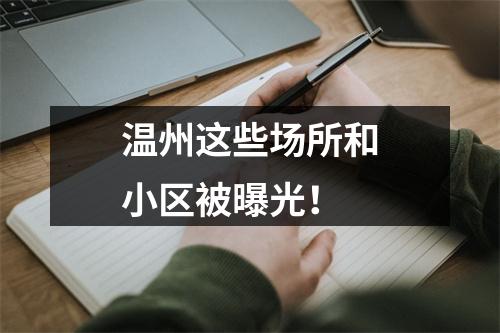 温州这些场所和小区被曝光！