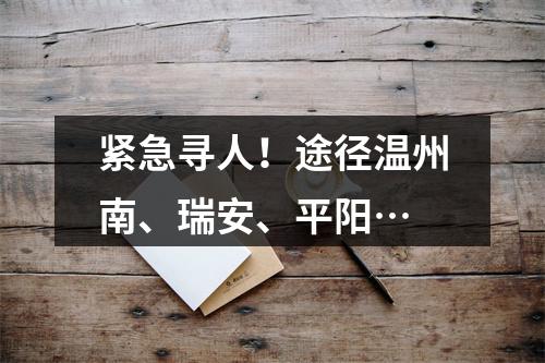 紧急寻人！途径温州南、瑞安、平阳…