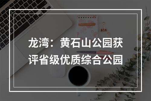 龙湾：黄石山公园获评省级优质综合公园