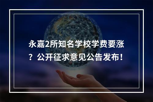 永嘉2所知名学校学费要涨？公开征求意见公告发布！