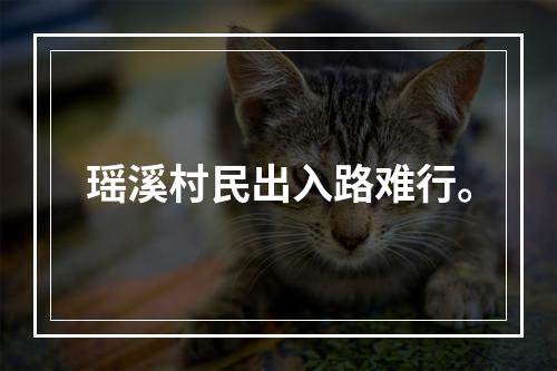 瑶溪村民出入路难行。