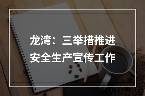 龙湾：三举措推进安全生产宣传工作