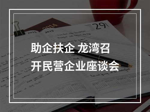 助企扶企 龙湾召开民营企业座谈会