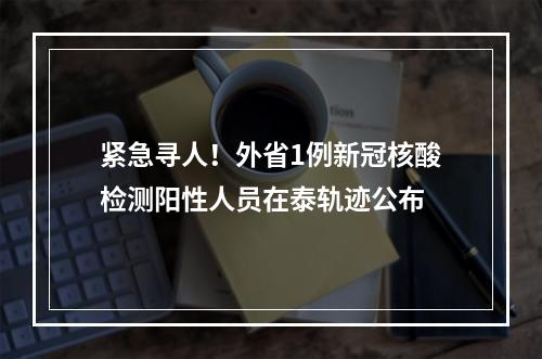 紧急寻人！外省1例新冠核酸检测阳性人员在泰轨迹公布