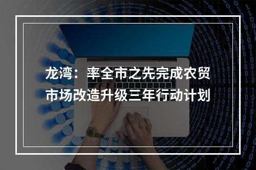 龙湾：率全市之先完成农贸市场改造升级三年行动计划
