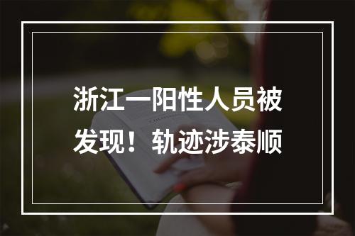 浙江一阳性人员被发现！轨迹涉泰顺