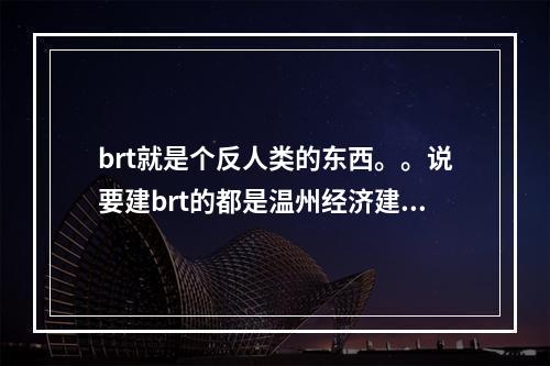brt就是个反人类的东西。。说要建brt的都是温州经济建设的罪人。。