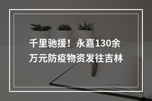 千里驰援！永嘉130余万元防疫物资发往吉林