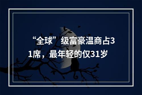 “全球”级富豪温商占31席，最年轻的仅31岁