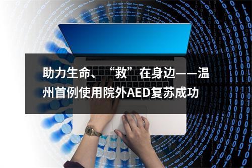 助力生命、“救”在身边——温州首例使用院外AED复苏成功