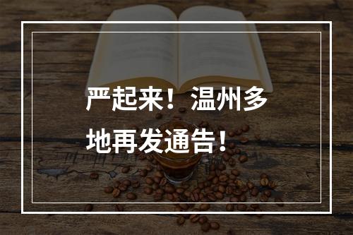 严起来！温州多地再发通告！