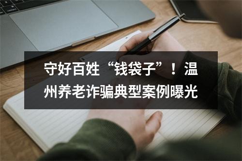 守好百姓“钱袋子”！温州养老诈骗典型案例曝光