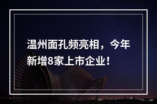 温州面孔频亮相，今年新增8家上市企业！
