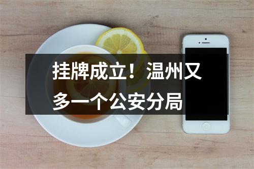 挂牌成立！温州又多一个公安分局