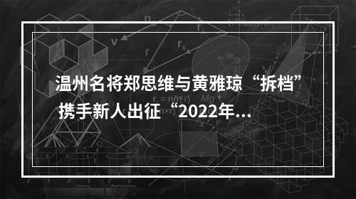 温州名将郑思维与黄雅琼“拆档” 携手新人出征“2022年第一战”