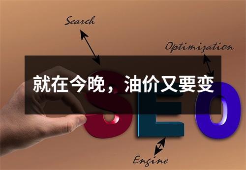 就在今晚，油价又要变