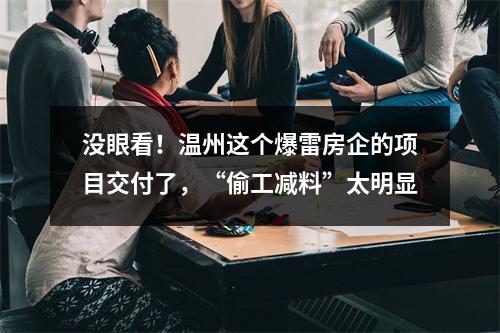 没眼看！温州这个爆雷房企的项目交付了，“偷工减料”太明显