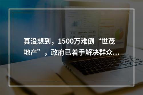 真没想到，1500万难倒“世茂地产”，政府已着手解决群众诉求！