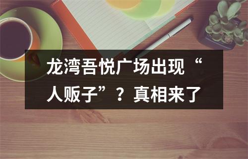 龙湾吾悦广场出现“人贩子”？真相来了