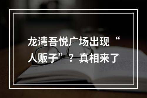 龙湾吾悦广场出现“人贩子”？真相来了