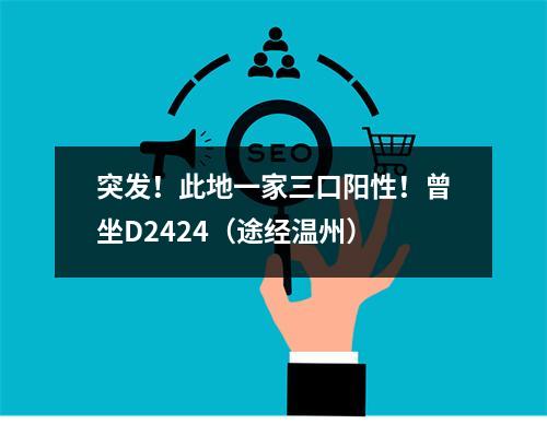 突发！此地一家三口阳性！曾坐D2424（途经温州）