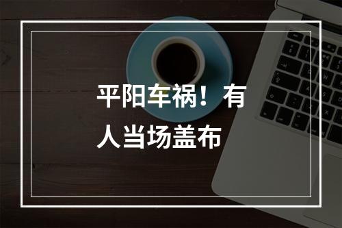 平阳车祸！有人当场盖布