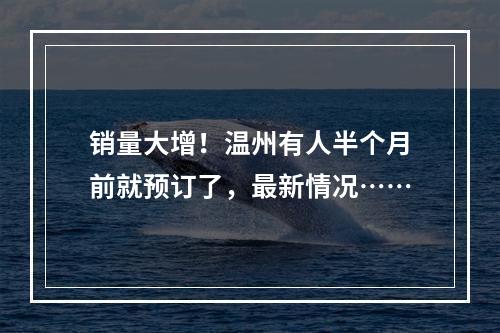 销量大增！温州有人半个月前就预订了，最新情况……