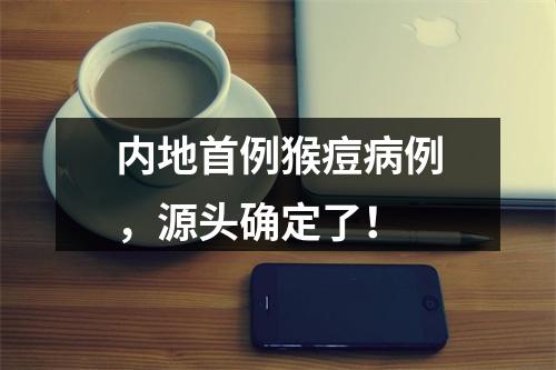 内地首例猴痘病例，源头确定了！
