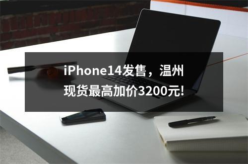 iPhone14发售，温州现货最高加价3200元!