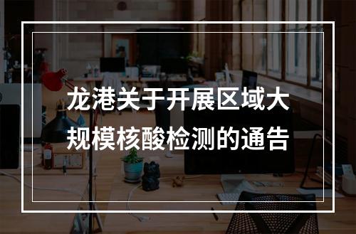 龙港关于开展区域大规模核酸检测的通告