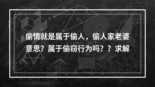 偷情就是属于偷人，偷人家老婆意思？属于偷窃行为吗？？求解