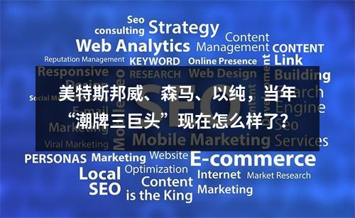 美特斯邦威、森马、以纯，当年“潮牌三巨头”现在怎么样了？